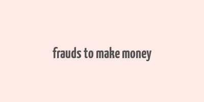 frauds to make money