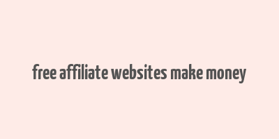 free affiliate websites make money