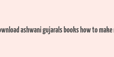 free download ashwani gujarals books how to make money