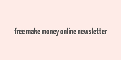 free make money online newsletter