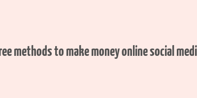 free methods to make money online social media