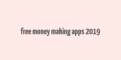 free money making apps 2019