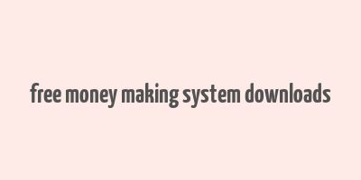 free money making system downloads