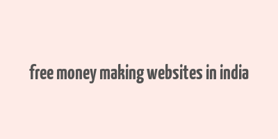 free money making websites in india