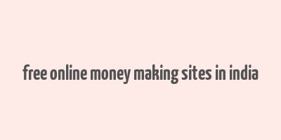 free online money making sites in india