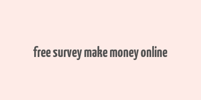 free survey make money online