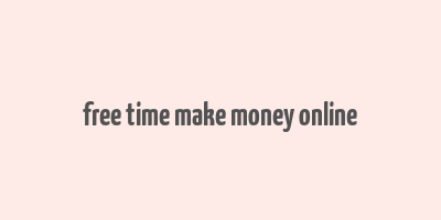 free time make money online