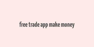 free trade app make money