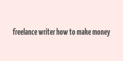 freelance writer how to make money