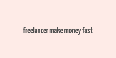 freelancer make money fast