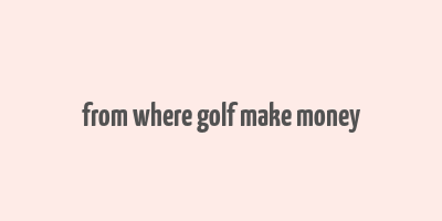 from where golf make money