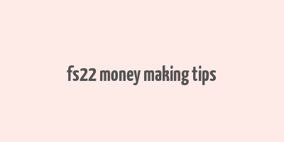 fs22 money making tips