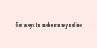 fun ways to make money online