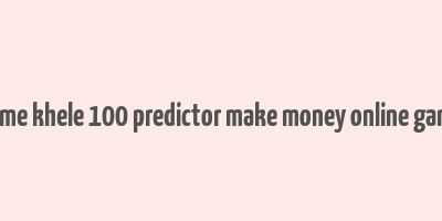 game khele 100 predictor make money online game