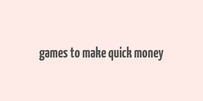 games to make quick money