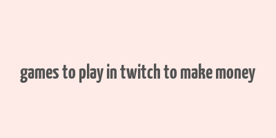 games to play in twitch to make money