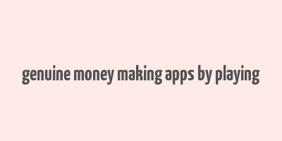 genuine money making apps by playing