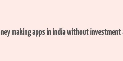 genuine money making apps in india without investment and referral