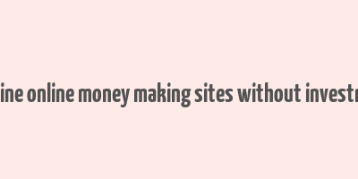 genuine online money making sites without investment