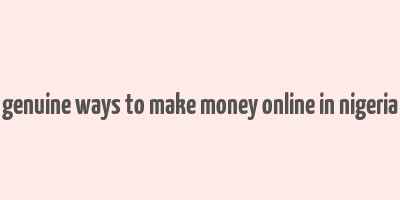 genuine ways to make money online in nigeria