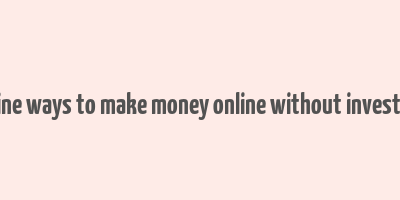 genuine ways to make money online without investment