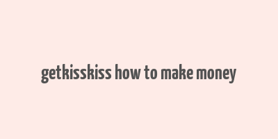 getkisskiss how to make money