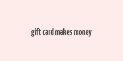 gift card makes money