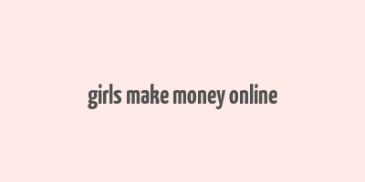 girls make money online