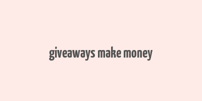 giveaways make money