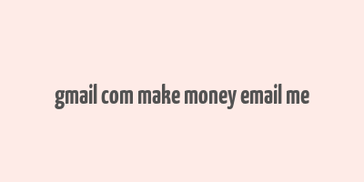 gmail com make money email me