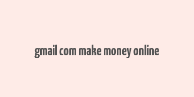 gmail com make money online