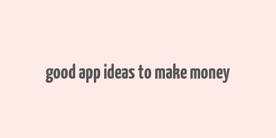 good app ideas to make money