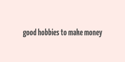 good hobbies to make money