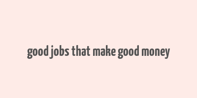 good jobs that make good money