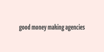 good money making agencies