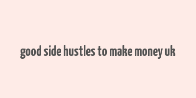 good side hustles to make money uk