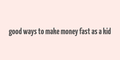 good ways to make money fast as a kid