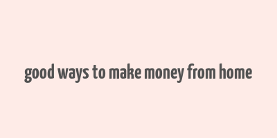 good ways to make money from home