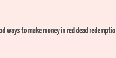 good ways to make money in red dead redemption 2