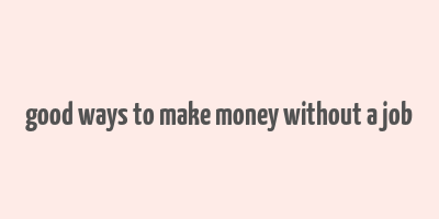 good ways to make money without a job