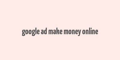 google ad make money online