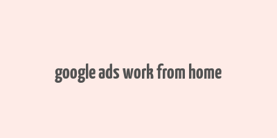 google ads work from home