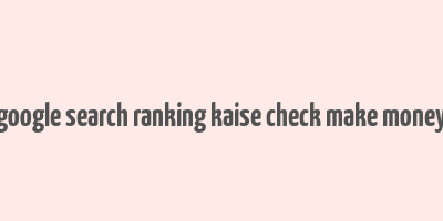 google search ranking kaise check make money