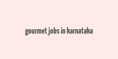 gourmet jobs in karnataka