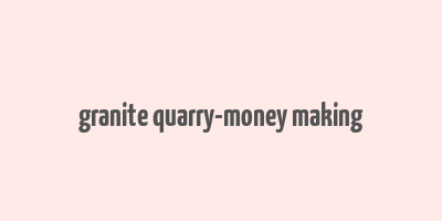 granite quarry-money making