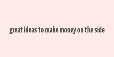 great ideas to make money on the side