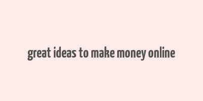 great ideas to make money online