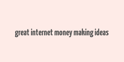 great internet money making ideas