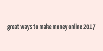 great ways to make money online 2017