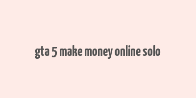 gta 5 make money online solo